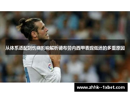 从体系适配到伤病影响解析德布劳内西甲表现低迷的多重原因 从体系适配到伤病影响解析德布劳内西甲表现低迷的多重原因