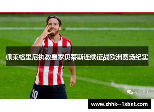 佩莱格里尼执教皇家贝蒂斯连续征战欧洲赛场纪实 佩莱格里尼执教皇家贝蒂斯连续征战欧洲赛场纪实