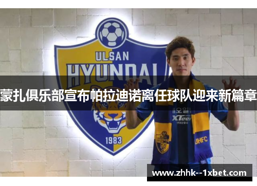 蒙扎俱乐部宣布帕拉迪诺离任球队迎来新篇章