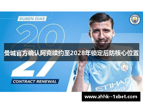 曼城官方确认阿克续约至2028年锁定后防核心位置