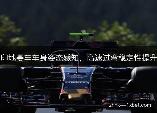 印地赛车车身姿态感知，高速过弯稳定性提升